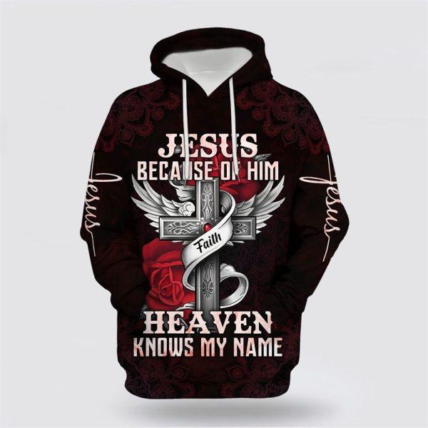 Jesus Because Of Him Heaven Knows My Name All Over Print 3D Hoodie – Gifts For Christian Families