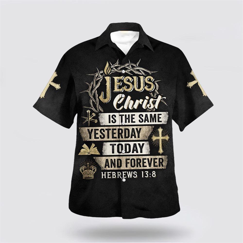 Jesus Christ Is The Same Yesterday Today And Forever Hawaiian Shirt – Gifts For Christians Jesus Christ Is The Same Yesterday Today And Forever Hawaiian Shirt – Gifts For Christians