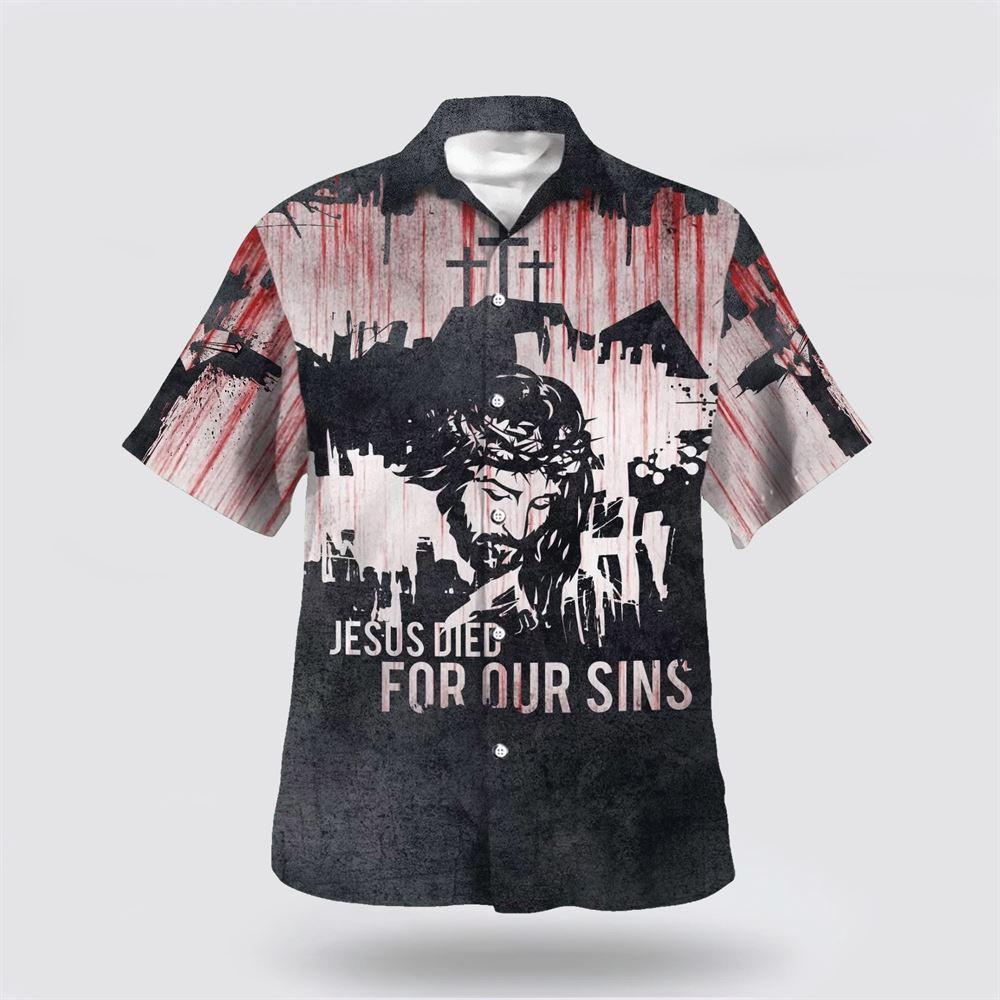 Jesus Died For Our Sins Hawaiian Shirts For Men And Women – Gifts For Christians Jesus Died For Our Sins Hawaiian Shirts For Men And Women – Gifts For Christians