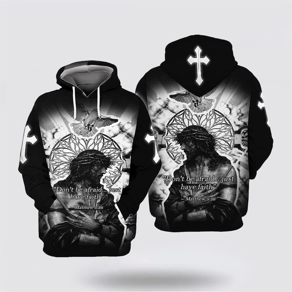 Jesus Don’t Be Afraid Just Have Faith All Over Print Hoodie Shirt – Gifts For Christian Families