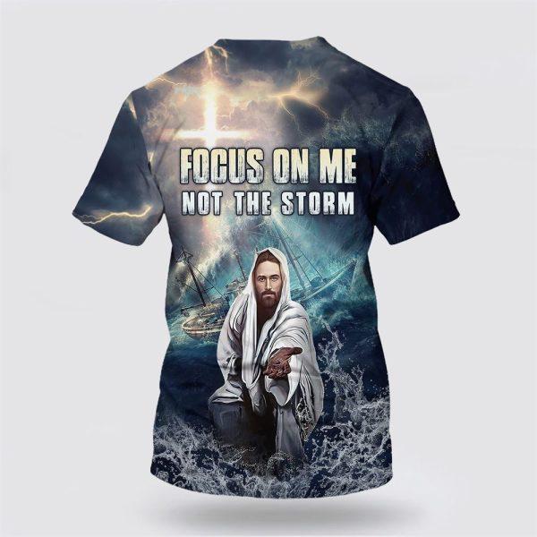 Jesus Focus On Me Not The Storm All Over Print 3D T Shirt – Gifts For Christian Friends
