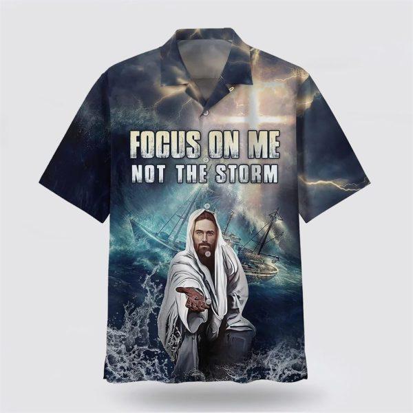 Jesus Focus On Me Not The Storm Hawaiian Shirts – Gifts For Christians