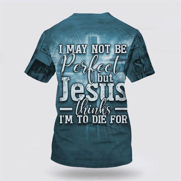 Jesus Hands Nail Shirts I May Not Be Perfect But Jesus Thinks Im To Die For All Over Print 3D T Shirt – Gifts For Christian