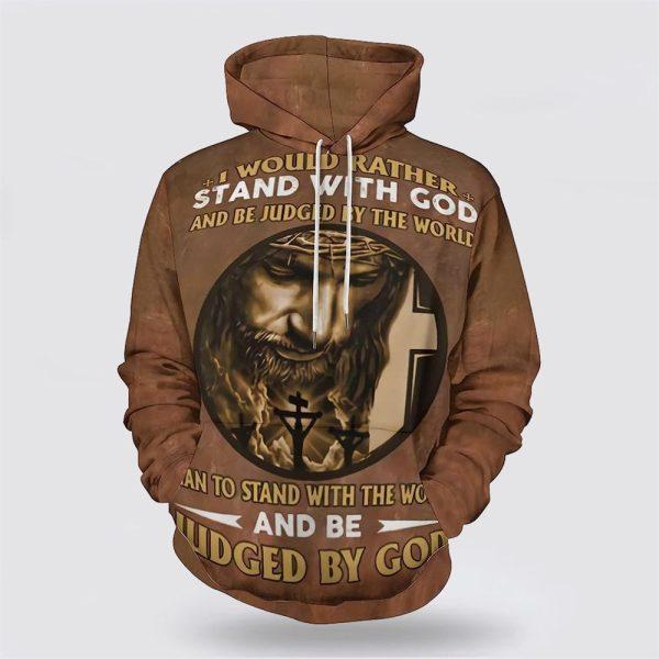 Jesus I Would Rather Stand With God All Over Print 3D Hoodie – Gifts For Christian Families