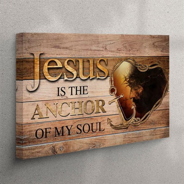 Jesus Is The Anchor Of My Soul – Jesus Christ – Christian Canvas Wall Art – Christian Wall Art Canvas