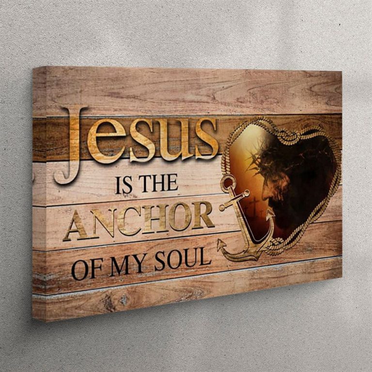 Jesus Is The Anchor Of My Soul Jesus Christ Christian Canvas Wall