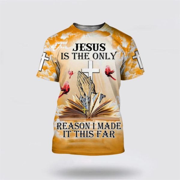 Jesus Is The Only Reason I Made It This Far All Over Print 3D T Shirt – Gifts For Christians