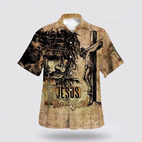Jesus Is The True God Hawaiian Shirt Crucifixion Of Jesus Hawaiian Shirts – Gifts For People Who Love Jesus