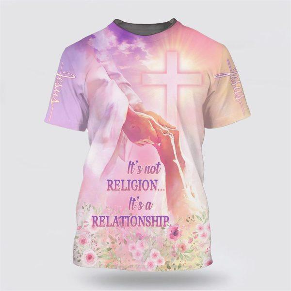 Jesus It’s Not Religion It’s A Relationship All Over Print 3D T Shirt – Gifts For Christian Friends