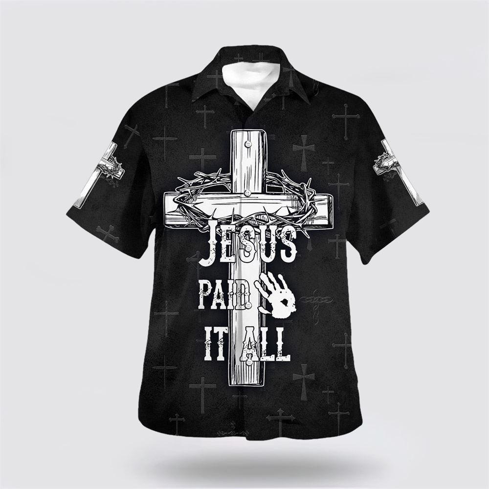 Jesus Paid It All Cross And Crown Of Thorns Hawaiian Shirts – Gifts For Jesus Lovers