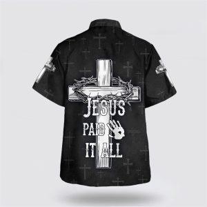Jesus Paid It All Cross And Crown Of Thorns Hawaiian Shirts Gifts For Jesus Lovers 2 d12tww.jpg