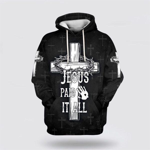 Jesus Paid It All Hoodie The Cross And Crown All Over Print 3D Hoodie – Gifts For Christian Families