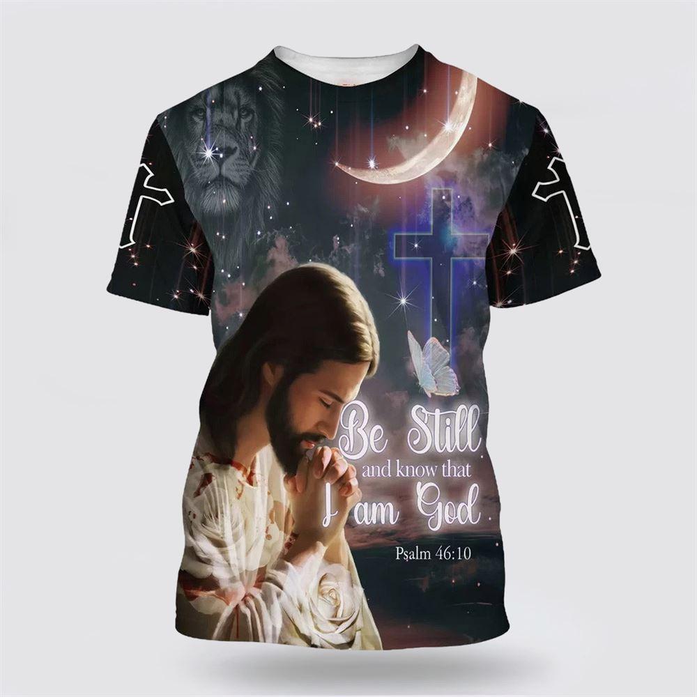 Jesus Pray Be Still And Know That I Am God All Over Print 3D T Shirt – Gifts For Christian Friends Jesus Pray Be Still And Know That I Am God All Over Print 3D T Shirt – Gifts For Christian Friends