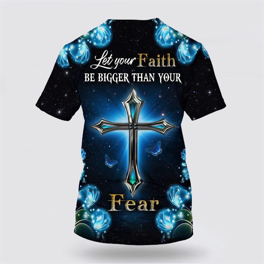 Let Your Faith Be Bigger Than Your Fear Cross All Over Print 3D T Shirt – Gifts For Christian Friends