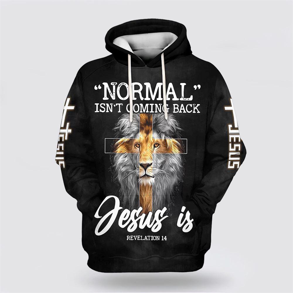 Lion King Faith Cross Normal Isn’t Coming Back Jesus Is All Over Print 3D Hoodie – Gifts For Christians