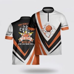 You Don’t Have To Be Crazy To Bowl With Us We Can Train You Bowling Jersey Shirt – Gift For Bowling Enthusiasts