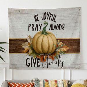 Be Joyful Pray Always Give Thanks Thanksgiving Tapestry Wall Art – Tapestries Gift For Christian