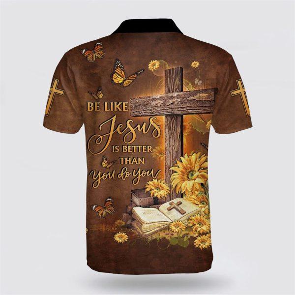 Be Like Jesus Is Better Than You Do You Polo Shirt – Gifts For Christians