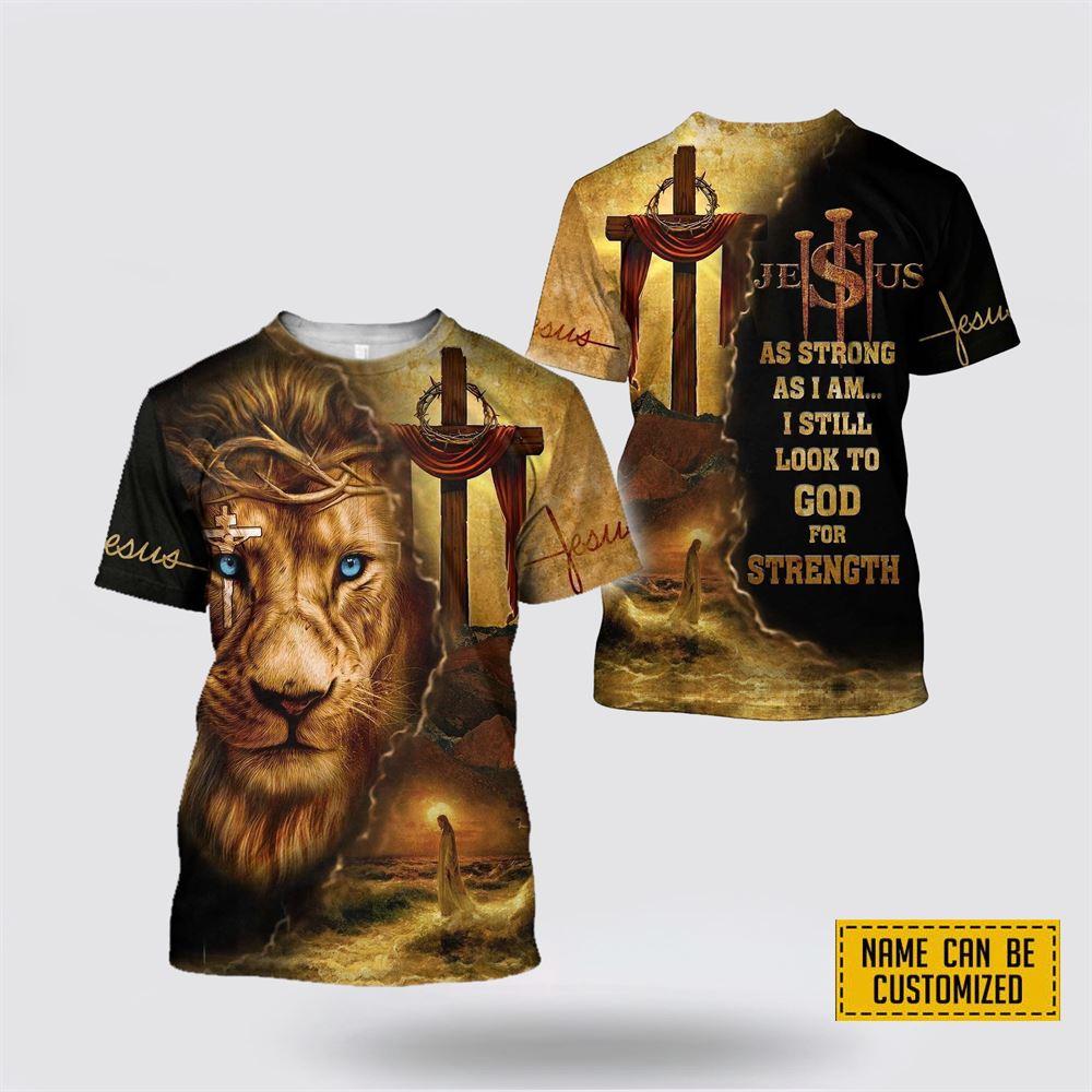 Custom Name As Strong As I Am I Still Look To God For Strength Jesus All Over Print 3D T Shirt – Gifts For Christians Custom Name As Strong As I Am I Still Look To God For Strength Jesus All Over Print 3D T Shirt – Gifts For Christians