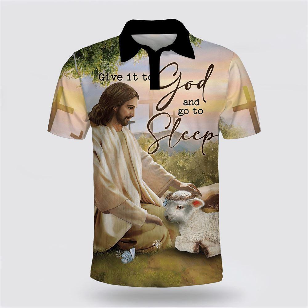 Give It To God And Go To Sleep Jesus Polo Shirt – Gifts For Christians