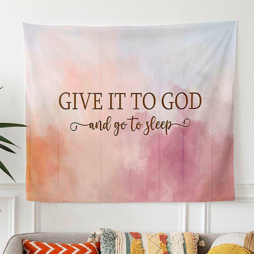 Give It To God And Go To Sleep Tapestry Print – Tapestries Gifts For Jesus Lovers