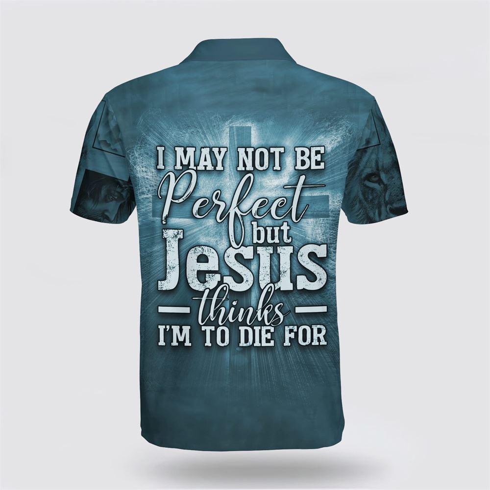 I May Not Be Perfect But Jesus Thinks I’m To Die For Cross Polo Shirt – Gifts For Christians I May Not Be Perfect But Jesus Thinks I’m To Die For Cross Polo Shirt – Gifts For Christians