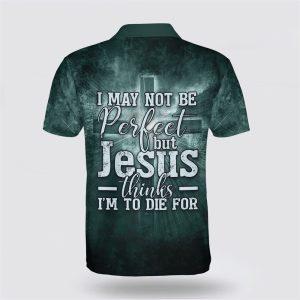 I May Not Be Perfect But Jesus Thinks I m To Die For Polo Shirt Gifts For Christians 2 sgl1p4.jpg