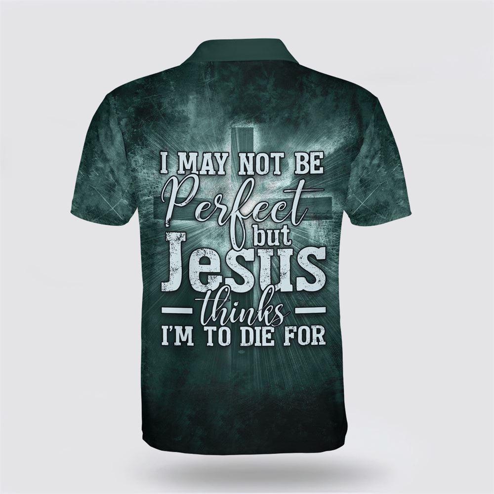 I May Not Be Perfect But Jesus Thinks I’m To Die For Polo Shirt – Gifts For Christians