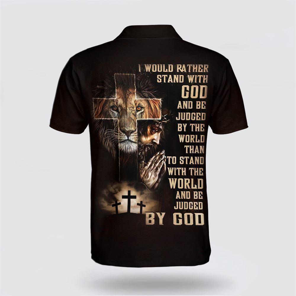 I Would Rather Stand With God And Be Judged By The World Than To Stand Polo Shirt – Gifts For Christians I Would Rather Stand With God And Be Judged By The World Than To Stand Polo Shirt – Gifts For Christians