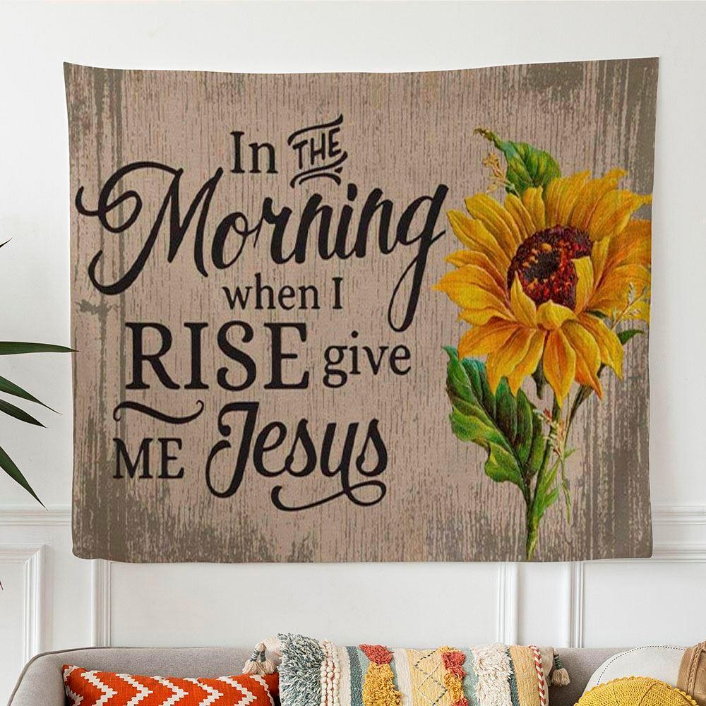 In The Morning When I Rise Give Me Jesus Tapestry Print Christian Wall Art – Gifts For Christians