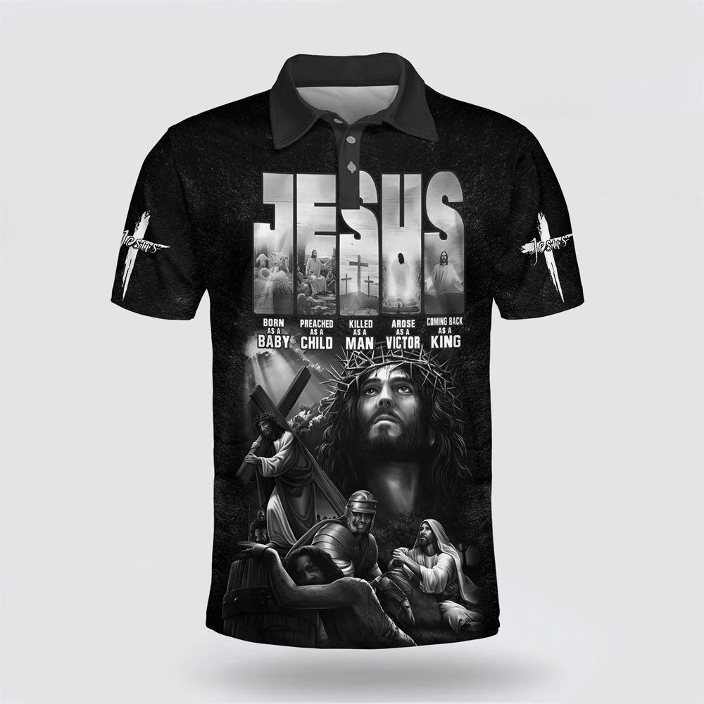 Jesus Born As A Baby Preached As A Child Killed As A Man Arose As A Victor Polo Shirt – Gifts For Christian Families Jesus Born As A Baby Preached As A Child Killed As A Man Arose As A Victor Polo Shirt – Gifts For Christian Families