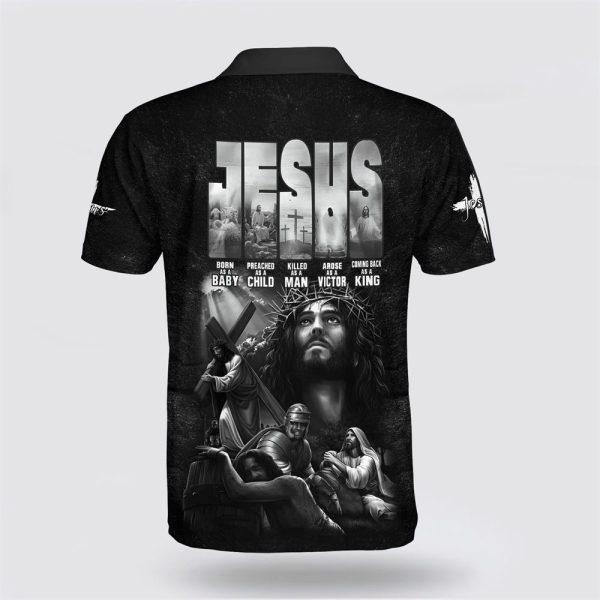 Jesus Born As A Baby Preached As A Child Killed As A Man Arose As A Victor Polo Shirt – Gifts For Christian Families
