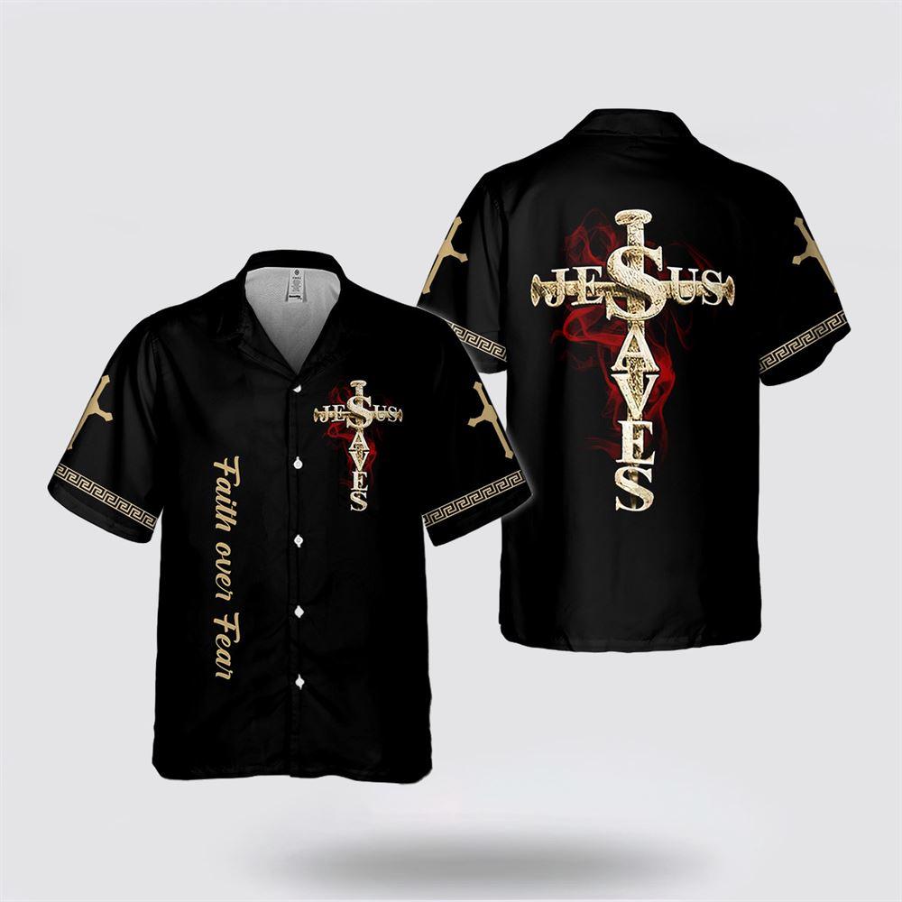 Jesus Saved My Life Faith Over Fear Christian Hawaiian Shirt – Gifts For Jesus Lovers Jesus Saved My Life Faith Over Fear Christian Hawaiian Shirt – Gifts For Jesus Lovers