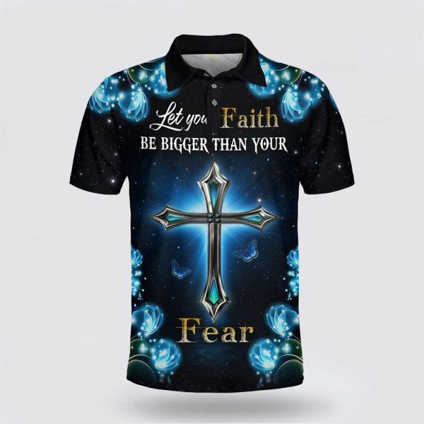 Let You Faith Be Bigger Than Your Fear Polo Shirt – Gifts For Christian Families