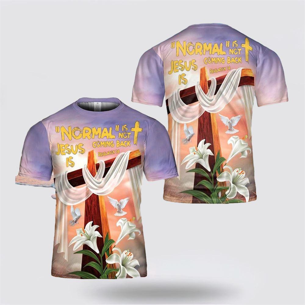 Normal Is Not Coming Back Jesus Is Revelation All Over Print 3D T Shirt – Gifts For Christians