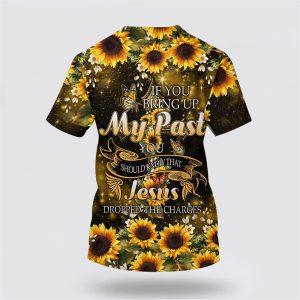 Sunflower If You Bring Up My Past All Over Print 3D T Shirt Gifts For Christians 2 ussdhp.jpg