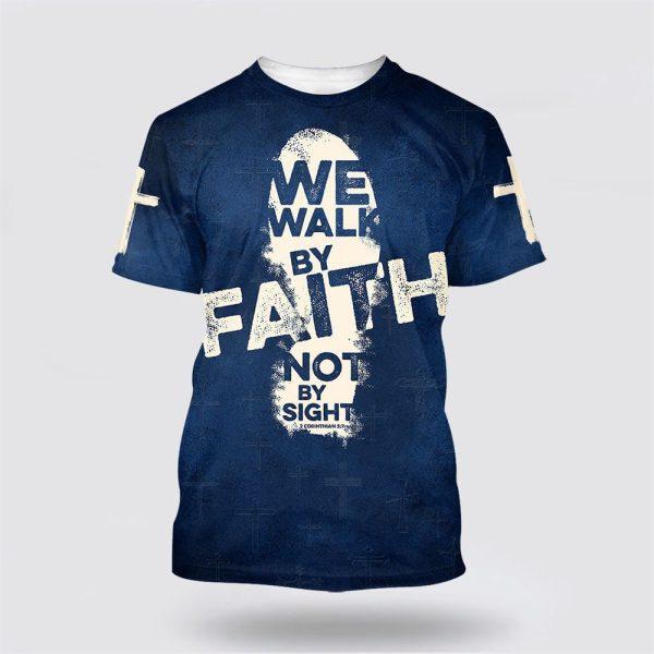 We Walk By Faith Not By Sight All Over Print 3D T Shirt – Gifts For Christian Churches