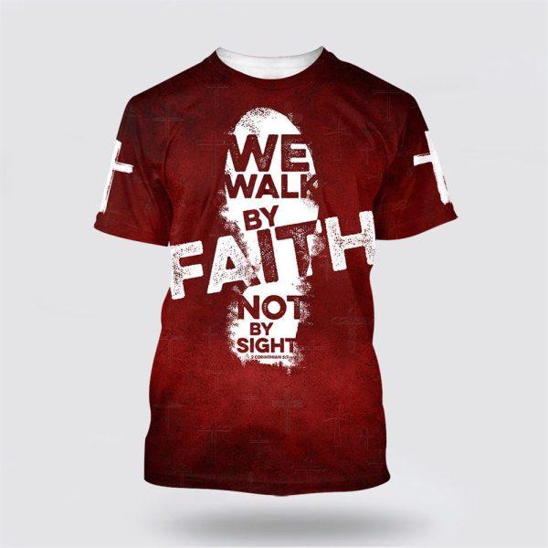We Walk By Faith Not By Sight All Over Print 3D T Shirt – Gifts For Christian Families