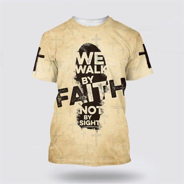 We Walk By Faith Not By Sight All Over Print 3D T Shirt – Gifts For Christian Friends