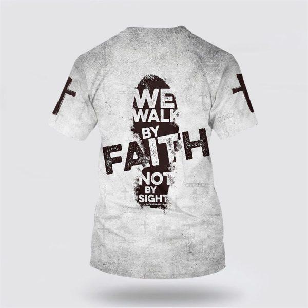 We Walk By Faith Not By Sight All Over Print 3D T Shirt – Gifts For Jesus Lovers