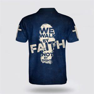 We Walk By Faith Not By Sight Cross Jesus Polo Shirt Gifts For Christian Families 2 f9l1mf.jpg