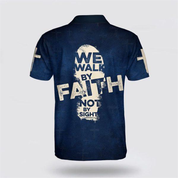 We Walk By Faith Not By Sight Cross Jesus Polo Shirt – Gifts For Christian Families