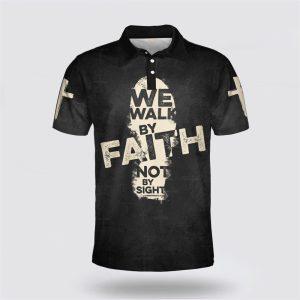 We Walk By Faith Not By Sight Cross Polo Shirt Gifts For Christian Families 1 ckac7r.jpg