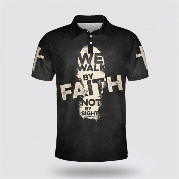 We Walk By Faith Not By Sight Cross Polo Shirt – Gifts For Christian Families