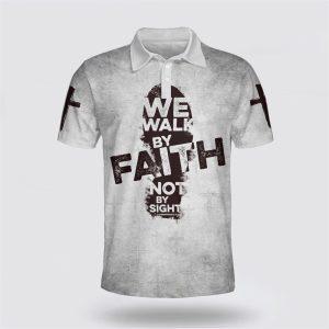 We Walk By Faith Not By Sight Jesus Cross Polo Shirt Gifts For Christian Families 1 lfupyc.jpg