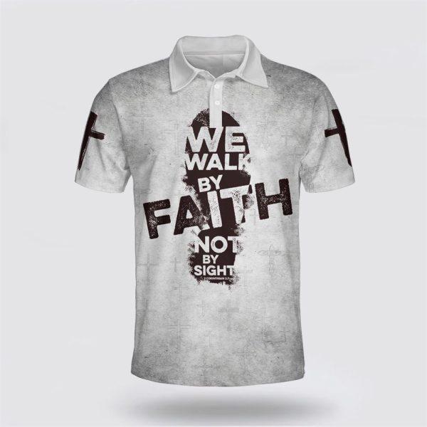 We Walk By Faith Not By Sight Jesus Cross Polo Shirt – Gifts For Christian Families