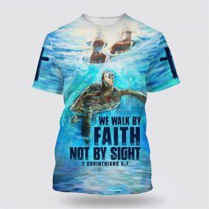 We Walk By Faith Not By Sight The Feet Of Jesus All Over Print 3D T Shirt Gifts For Christians 1 ldqsrk.jpg