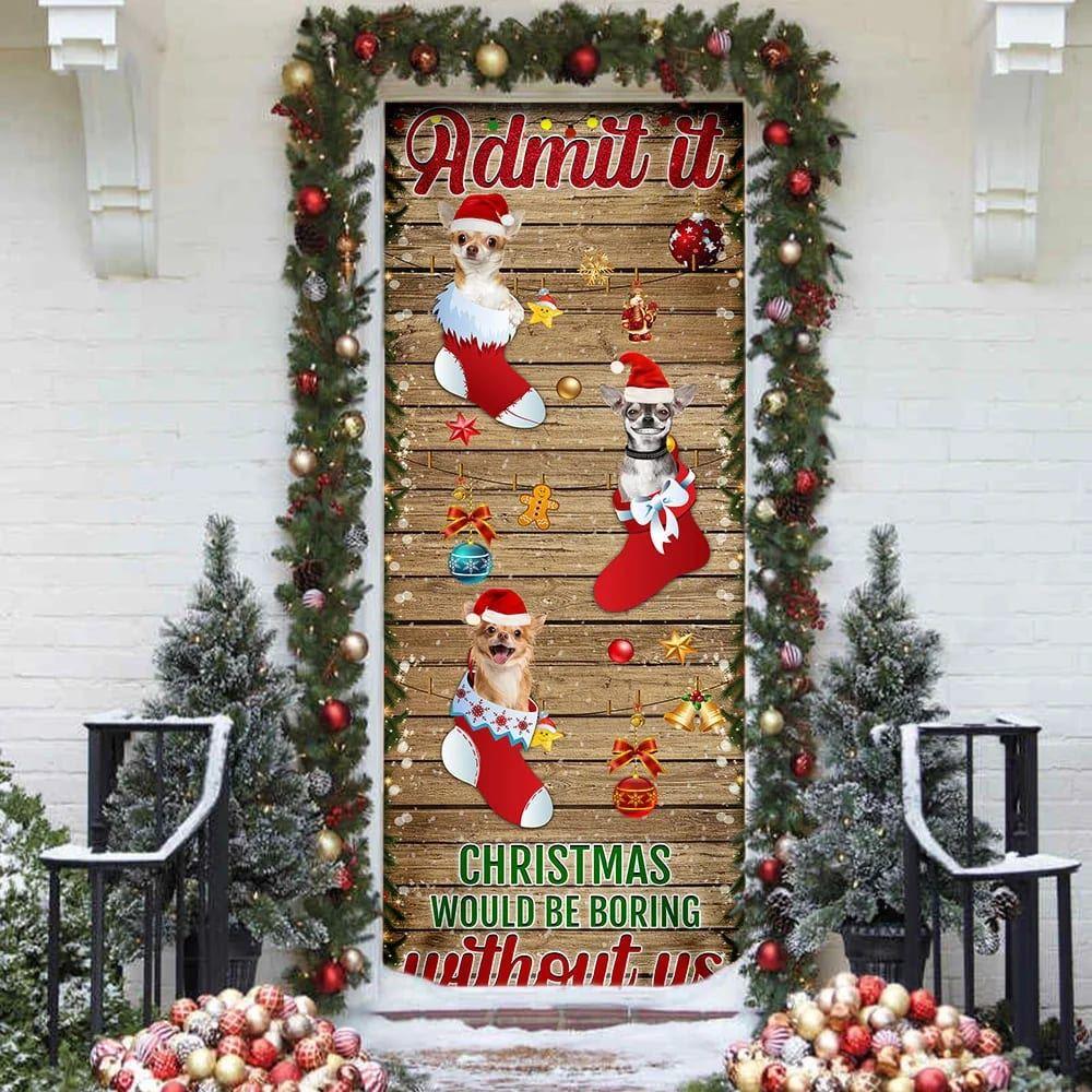 Christmas Door Cover, Chihuahua Admit Christmas Would Be Boring Without Us Door Cover