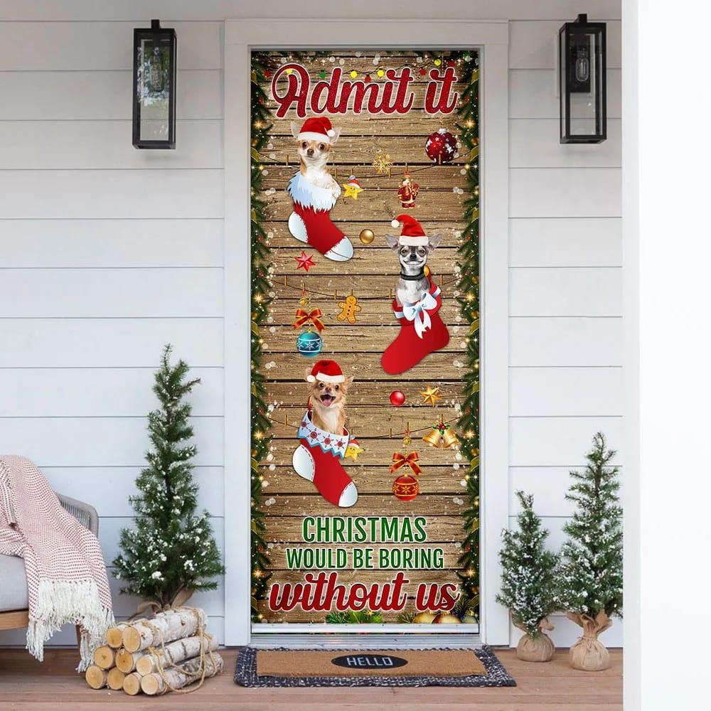 Christmas Door Cover, Chihuahua Admit Christmas Would Be Boring Without Us Door Cover