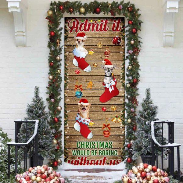 Christmas Door Cover, Chihuahua Admit It Christmas Would Be Boring Without Us Christmas Door Cover, Xmas Door Covers, Christmas Door Coverings